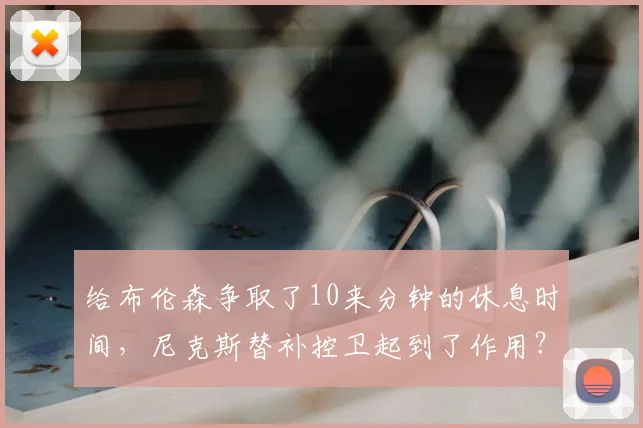 给布伦森争取了10来分钟的休息时间，尼克斯替补控卫起到了作用？